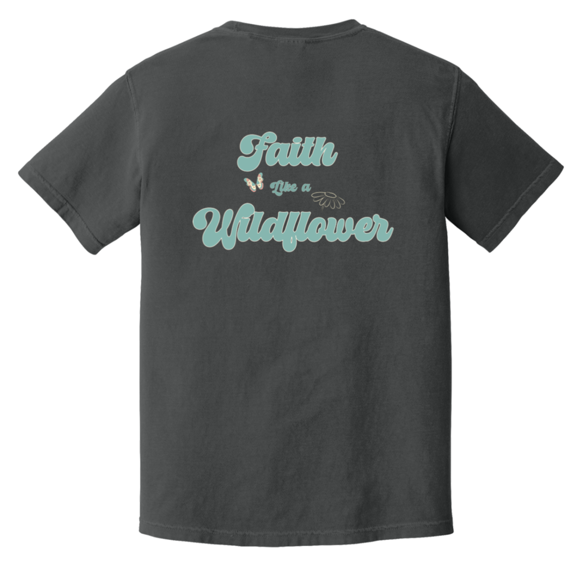 Graphite Comfort Colors T-shirt with a large Faith Like a Wildflower vintage aqua and cream graphic printed on the back.